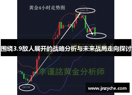 围绕3.9敌人展开的战略分析与未来战局走向探讨